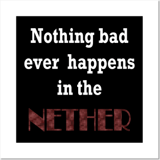 Nothing Bad ever Happens in the Nether Posters and Art